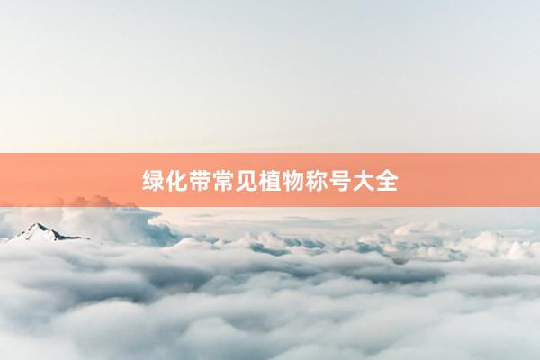 绿化带常见植物称号大全